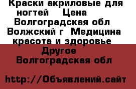 Краски акриловые для ногтей  › Цена ­ 200 - Волгоградская обл., Волжский г. Медицина, красота и здоровье » Другое   . Волгоградская обл.
